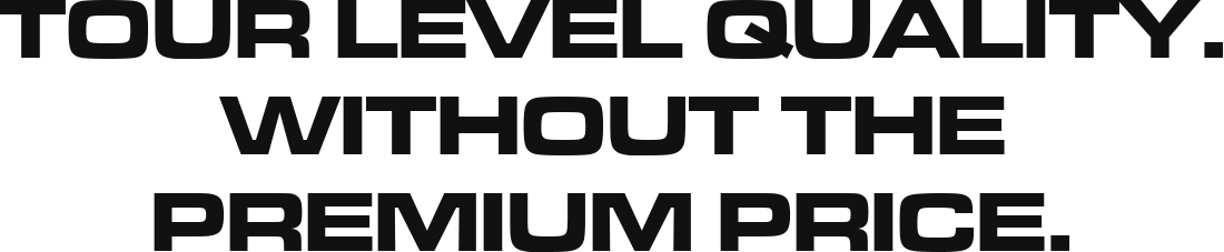 Tour Level Quality. Without The Premium Price.